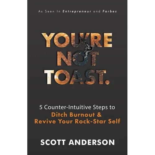 You're Not Toast: 5 Counter-Intuitive Steps to Ditch Burnout and Revive Your Rock-Star Self - Paperback