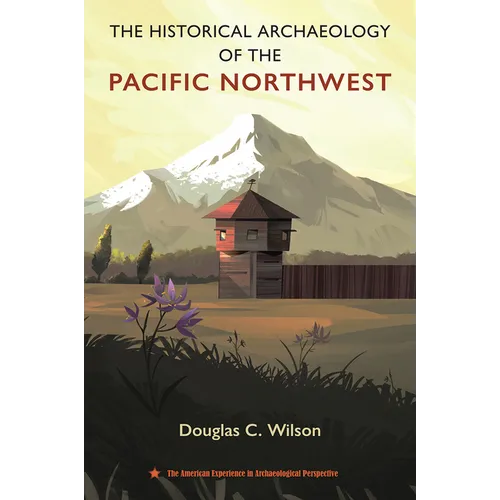 The Historical Archaeology of the Pacific Northwest - Hardcover