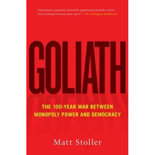Goliath: The 100-Year War Between Monopoly Power and Democracy - Paperback