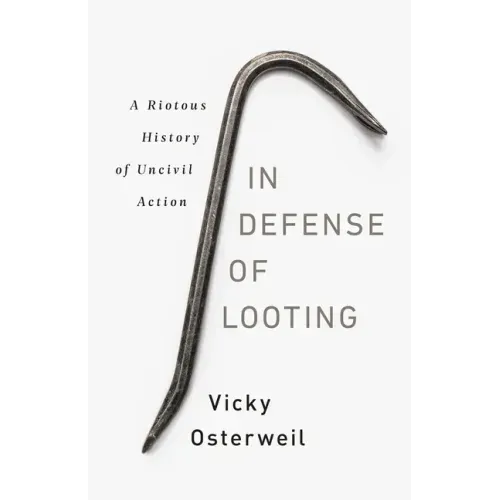 In Defense of Looting: A Riotous History of Uncivil Action - Hardcover