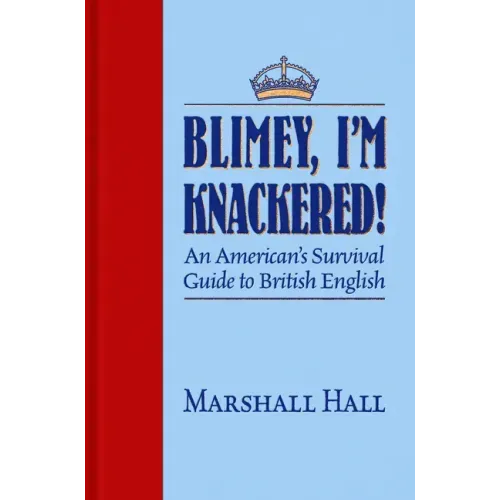 Blimey, I'm Knackered!: An American's Survival Guide to British English