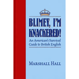 Blimey, I'm Knackered!: An American's Survival Guide to British English - Paperback