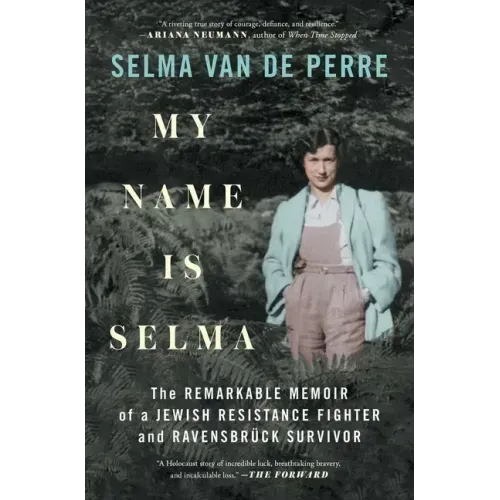 My Name Is Selma: The Remarkable Memoir of a Jewish Resistance Fighter and Ravensbrück Survivor - Paperback