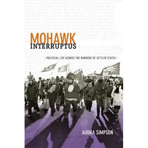 Mohawk Interruptus: Political Life Across the Borders of Settler States - Paperback