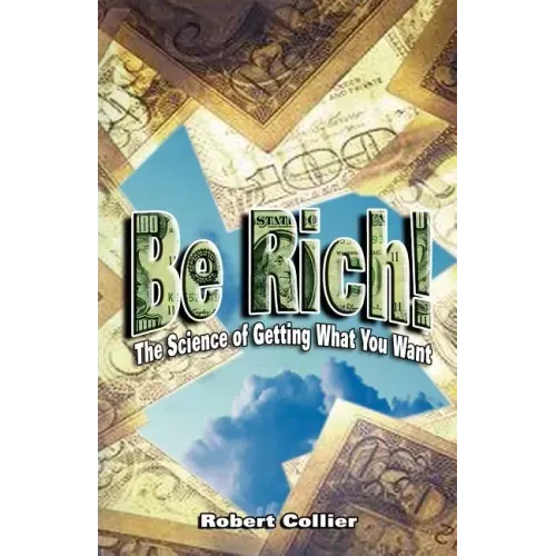 Be Rich !: The Science of Getting What You Want - Paperback