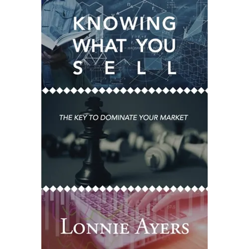 Knowing What You Sell: The Key to Dominate Your Market - Paperback