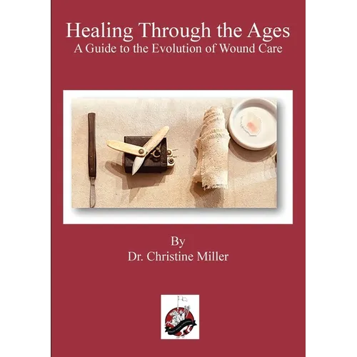 Healing Through the Ages: The Evolution of Wound Care & Limb Salvage - Paperback
