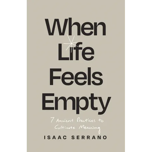 When Life Feels Empty: 7 Ancient Practices to Cultivate Meaning - Paperback
