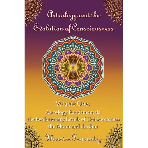 Astrology and the Evolution of Consciousness-Volume 1: Astrology Fundamentals - Paperback