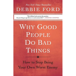 Why Good People Do Bad Things: How to Stop Being Your Own Worst Enemy - Paperback