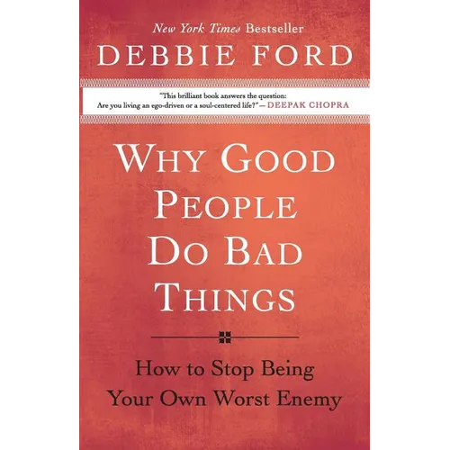 Why Good People Do Bad Things: How to Stop Being Your Own Worst Enemy - Paperback