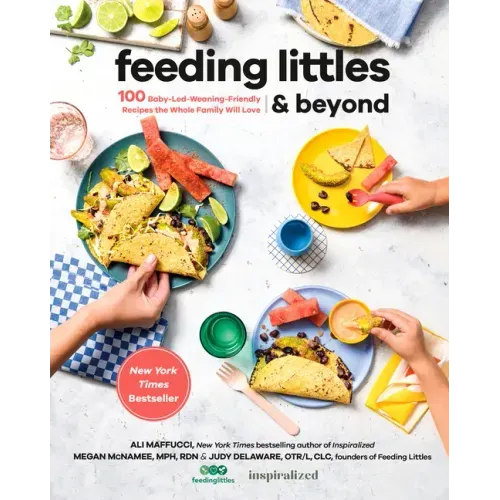 Feeding Littles and Beyond: 100 Baby-Led-Weaning-Friendly Recipes the Whole Family Will Love: A Cookbook - Paperback