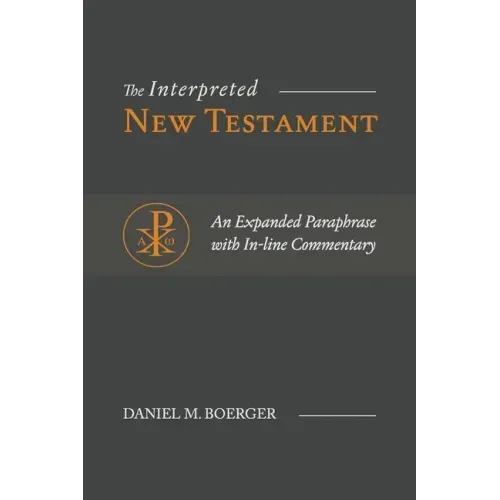 The Interpreted New Testament: An Expanded Paraphrase with In-line Commentary