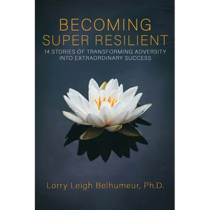 Becoming Super Resilient: 14 Stories of Transforming Adversity Into Extraordinary Success - Paperback