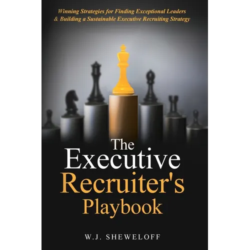 The Executive Recruiter's Playbook: Winning Strategies for Finding Exceptional Leaders & Building a Sustainable Executive Recruiting Strategy - Paperback