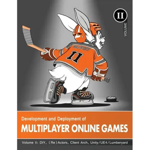 Development and Deployment of Multiplayer Online Games, Vol. II: DIY, (Re)Actors, Client Arch., Unity/UE4/ Lumberyard/Urho3D - Hardcover