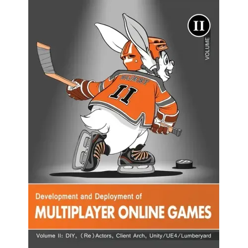 Development and Deployment of Multiplayer Online Games, Vol. II: DIY, (Re)Actors, Client Arch., Unity/UE4/ Lumberyard/Urho3D - Hardcover