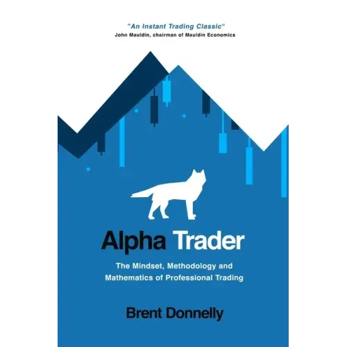 Alpha Trader: The Mindset, Methodology and Mathematics of Professional Trading - Paperback