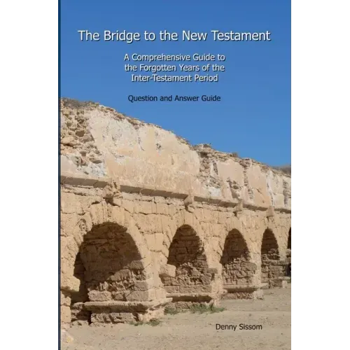 The Bridge to the New Testament: A Comprehensive Guide to the Forgotten Years of the Inter-Testament Period: Question and Answer Guide - Paperback
