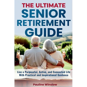 The Ultimate Senior Retirement Guide: Live a Purposeful, Active, and Connected Life With Practical and Inspirational Guidance - Paperback