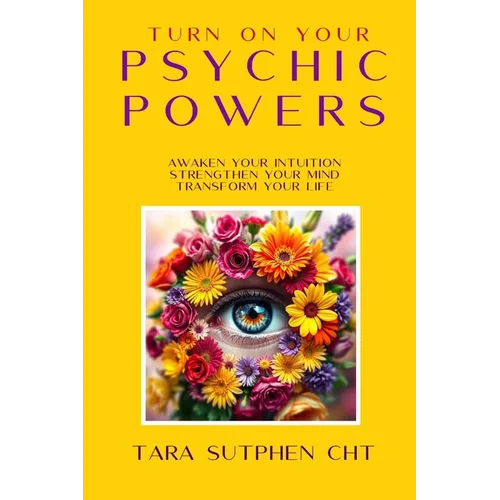 Turn On Your Psychic Powers: Awaken Your Intuition, Strengthen Your Mind, Transform Your Life - Paperback