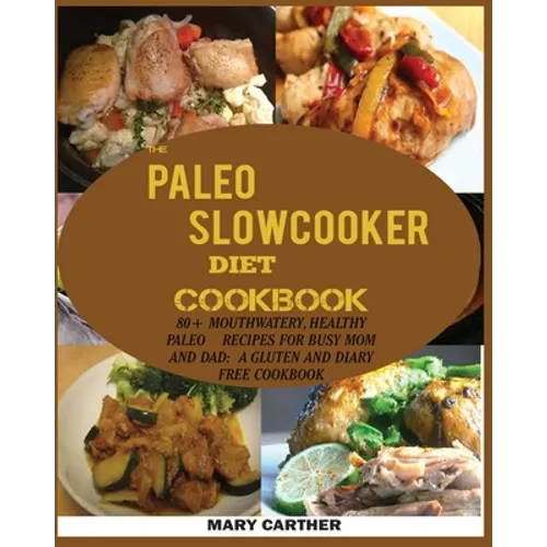 The Paleo Slowcooker Diet Cookbook: 80+ Mouthwatering, Healthy Paleo Recipes for Busy Mom and Dad: A Gluten and Diary Free Cookbook. - Paperback