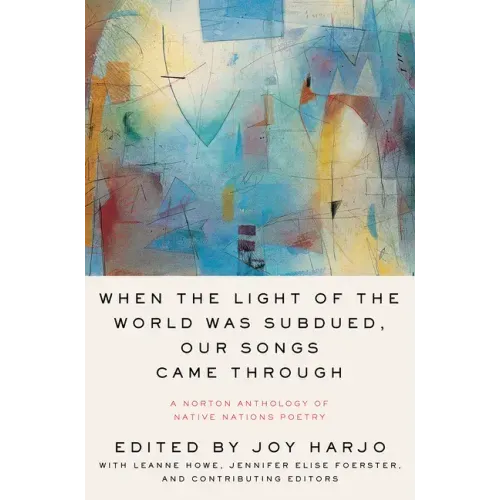 When the Light of the World Was Subdued, Our Songs Came Through: A Norton Anthology of Native Nations Poetry - Paperback