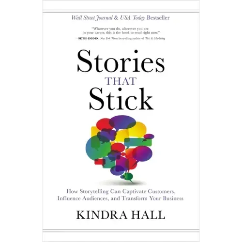 Stories That Stick: How Storytelling Can Captivate Customers, Influence Audiences, and Transform Your Business - Hardcover