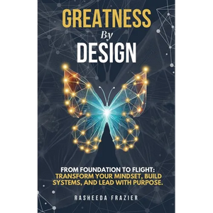 Greatness By Design: From Foundation to Flight: Transform Your Mindset, Build Systems, and Lead with Purpose - Paperback