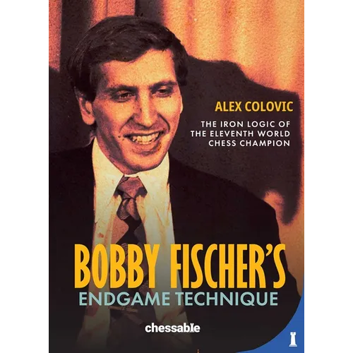 Bobby Fisher's Endgame Technique: The Iron Logic of the Eleventh World Champion - Paperback
