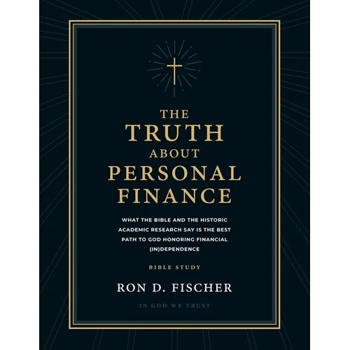 The Truth about Personal Finance (Bible Study): What the Bible and the Historic Academic Research Say Is the Best Path to God Honoring Financial (in)D - Paperback