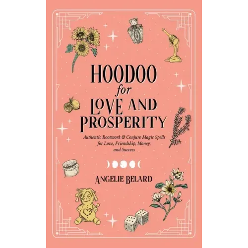 Hoodoo for Love and Prosperity: Authentic Rootwork & Conjure Magic Spells for Love, Friendship, Money, and Success - Hardcover