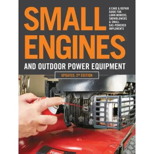 Small Engines and Outdoor Power Equipment, Updated 2nd Edition: A Care & Repair Guide For: Lawn Mowers, Snowblowers & Small Gas-Powered Imple - Paperback