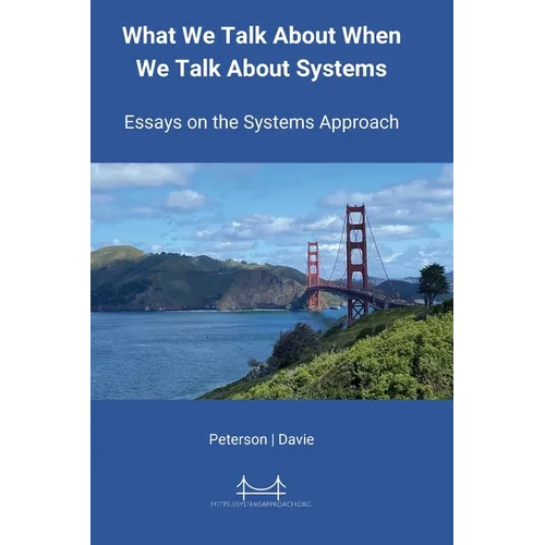 What We Talk About When We Talk About Systems: Essays on the Systems Approach - Paperback