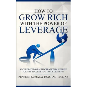 How to Grow Rich with The Power of Leverage: Accelerated Wealth Creation Blueprint, for the Success you truly deserve! - Paperback