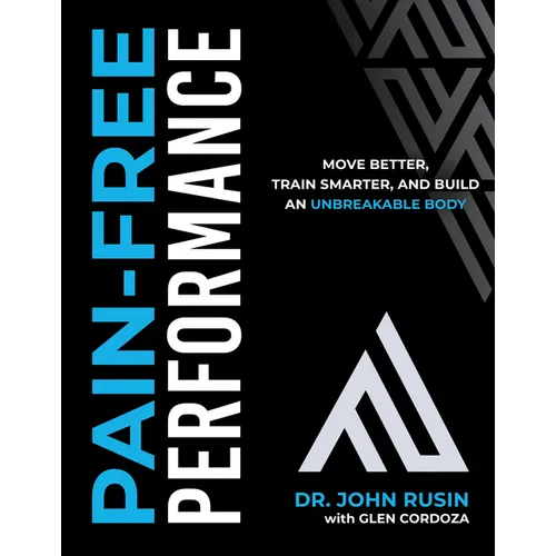 Pain-Free Performance: Move Better, Train Smarter, and Build an Unbreakable Body - Hardcover