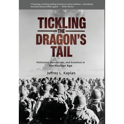 Tickling the Dragon's Tail: Politicians, Bureaucrats, and Scientists in the Nuclear Age - Hardcover