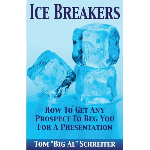 Ice Breakers: How To Get Any Prospect to Beg You for a Presentation - Paperback