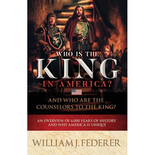 Who is the King in America? And Who are the Counselors to the King?: An Overview of 6,000 Years of History & Why America is Unique - Paperback