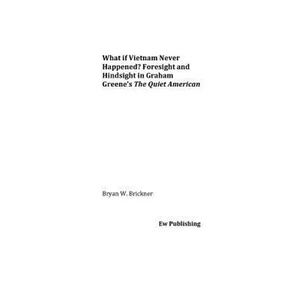 What if Vietnam Never Happened? Foresight and Hindsight in Graham Greene's The Quiet American - Paperback