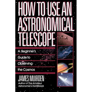 How to Use an Astronomical Telescope: A Beginner's Guide to Observing the Cosmos - Paperback