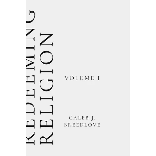 Redeeming Religion Volume I: Recovering the Soul of Faith - Paperback