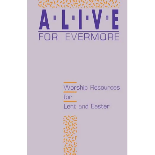 Alive for Evermore: Worship Resources for Lent and Easter - Paperback