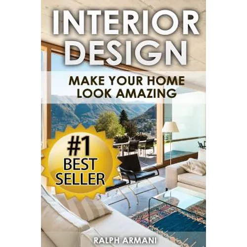 Interior Design: Make Your Home Look Amazing (Luxurious Home Decorating on a Budget) - Paperback