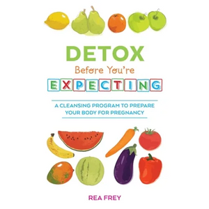 Detox Before You're Expecting: A Cleansing Program to Prepare Your Body for Pregnancy - Paperback