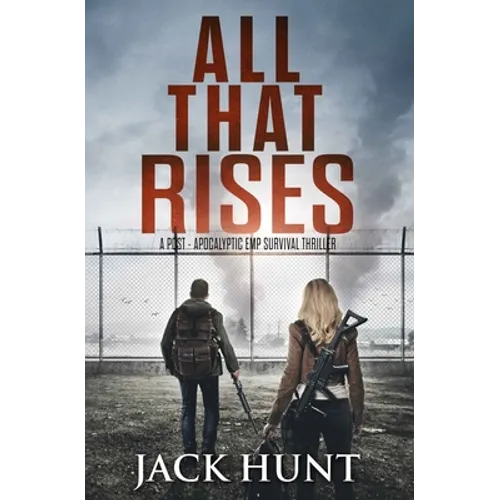 All That Rises: A Post-Apocalyptic EMP Survival Thriller - Paperback