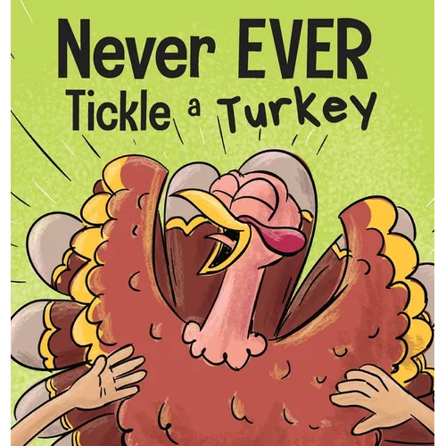 Never EVER Tickle a Turkey: A Funny Rhyming, Read Aloud Picture Book - Hardcover