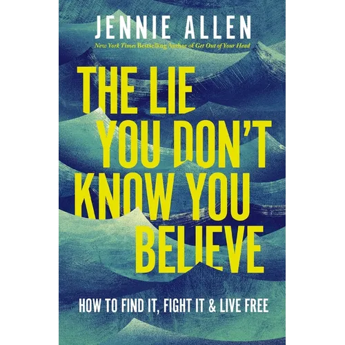 The Lie You Don't Know You Believe: How to Find It, Fight It, and Live Free - Hardcover