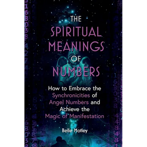 The Spiritual Meanings of Numbers: How to Embrace the Synchronicities of Angel Numbers and Achieve the Magic of Manifestation - Paperback