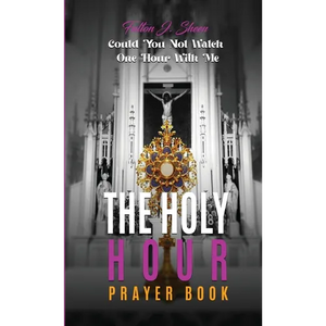 The Holy Hour Prayer Book: Could You Not Watch One Hour With Me? - Hardcover